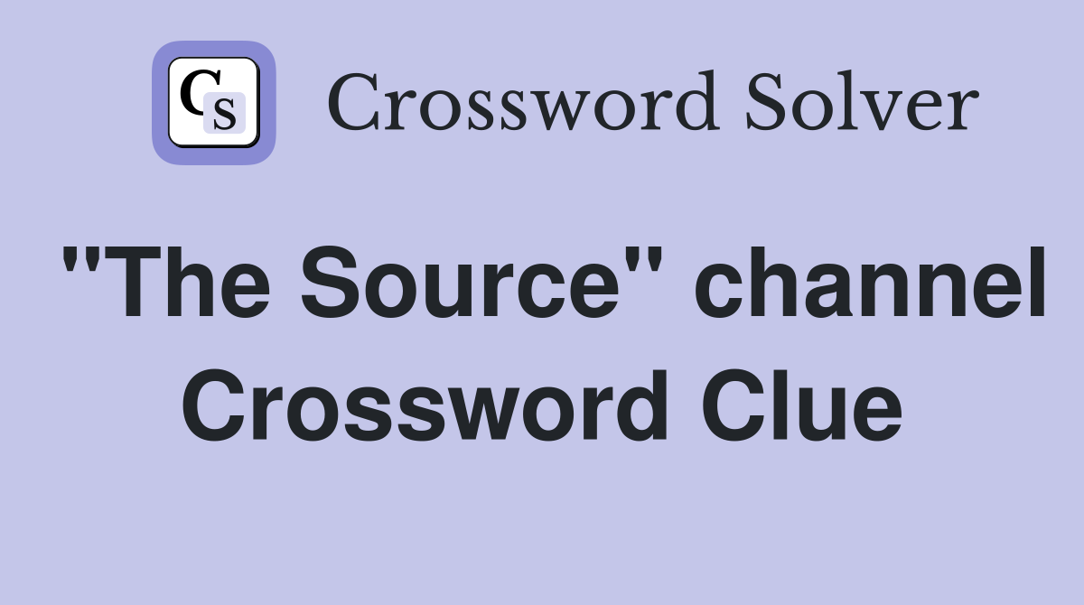 "The Source" channel Crossword Clue Answers Crossword Solver